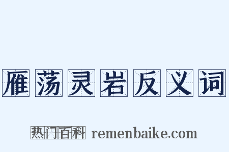 雁荡灵岩反义词是什么意思的图片